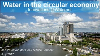 Water in the circular economy
Jan Peter van der Hoek & Alice Fermont
July 2017
Innovations @Waternet
 