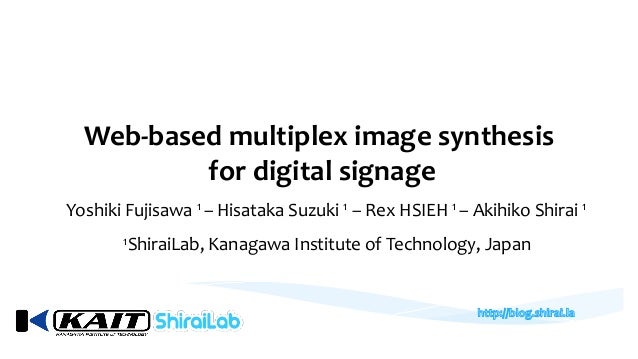 Web-based multiplex image synthesis
for digital signage
Yoshiki Fujisawa 1 – Hisataka Suzuki 1 – Rex HSIEH 1 – Akihiko Shi...