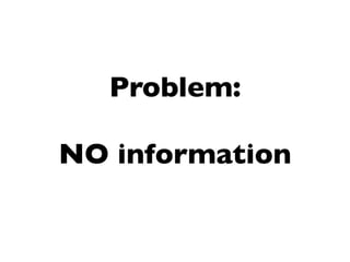 Problem:

NO information
 