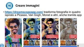 18Intelligenza Artificiale per creare contenuti – Roberto Marmo
• https://dreamscopeapp.com/ trasforma fotografia in quadr...