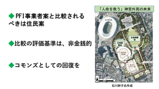 ◆ PFI事業者案と比較される
べきは住民案
◆比較の評価基準は、非金銭的
石川幹子氏作成
◆コモンズとしての回復を
 