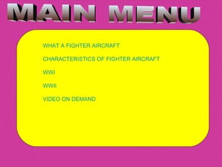 WHAT A FIGHTER AIRCRAFT CHARACTERISTICS OF FIGHTER AIRCRAFT WWI WWII VIDEO ON DEMAND MAIN MENU 