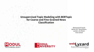 Mohamad Al Sayed
Adrian M.P. Brașoveanu
Lyndon J.B. Nixon
Arno Scharl
Unsupervised Topic Modeling with BERTopic
for Coarse and Fine-Grained News
Classification
 