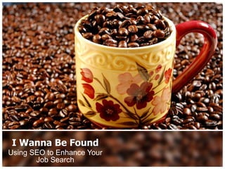 I Wanna Be Found Using SEO to Enhance Your Job Search 