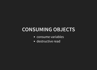 CONSUMING OBJECTS
consume variables
destructive read
 