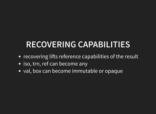 RECOVERING CAPABILITIES
recovering li s reference capabilities of the result
iso, trn, ref can become any
val, box can become immutable or opaque
 