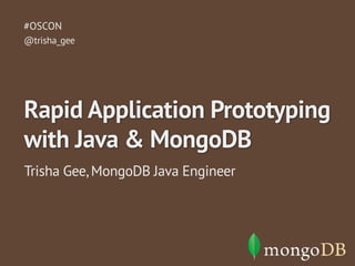 Trisha Gee, MongoDB Java Engineer
#OSCON
Rapid Application Prototyping
with Java & MongoDB
@trisha_gee
 