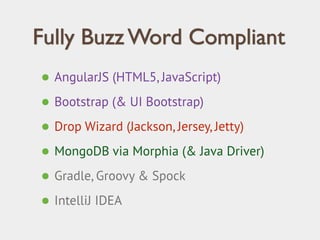 Fully Buzz Word Compliant
• AngularJS (HTML5, JavaScript)
• Bootstrap (& UI Bootstrap)
• Drop Wizard (Jackson, Jersey, Jet...