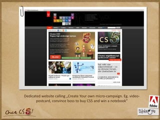 Dedicated website calling „Create Your own micro-campaign. Eg. video-postcard, convince boss to buy CS5 and win a notebook”