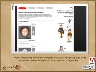 Wizard for creating own micro-campaign materials: ”Add your photo, write your name, choose software you want and send it to your boss!”