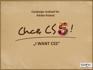 Campaign realized for Adobe Poland „I WANT CS5” 