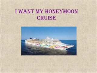 I want my honeymoon cruise 