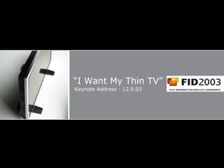 “I Want My Thin TV”
Keynote Address - 12.9.03
 