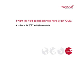 I want the next generation web here SPDY QUIC
A review of the SPDY and QUIC protocols
 