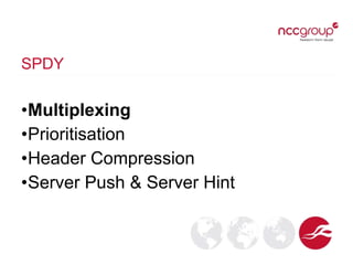 SPDY
•Multiplexing
•Prioritisation
•Header Compression
•Server Push & Server Hint
 