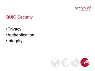 QUIC Security
•Privacy
•Authentication
•Integrity
 