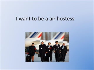 I want to be a air hostess  