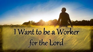 I Want to be a Worker
for the Lord

 