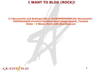   I WANT TO BLOG (ROCK)! C:\Documents and Settings\KELLY.SCHERMERHORN\My Documents\ DVDVideoSoft\FreeYouTubeDownload\blogs   english_Twisted  Sister - I  Wanna  Rock with  download.avi 