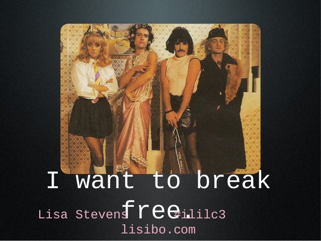 I want to break free