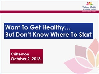 Jeancornell.com

Want To Get Healthy…
But Don’t Know Where To Start
Crittenton
October 2, 2013

 