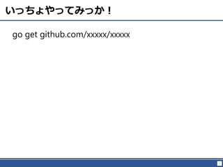 3
いっちょやってみっか！
go get github.com/xxxxx/xxxxx
 