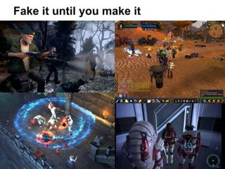 Fake it until you make it
 