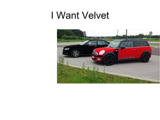 I Want Velvet
 