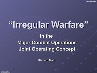 “ Irregular Warfare” in the  Major Combat Operations Joint Operating Concept Richard Maltz 