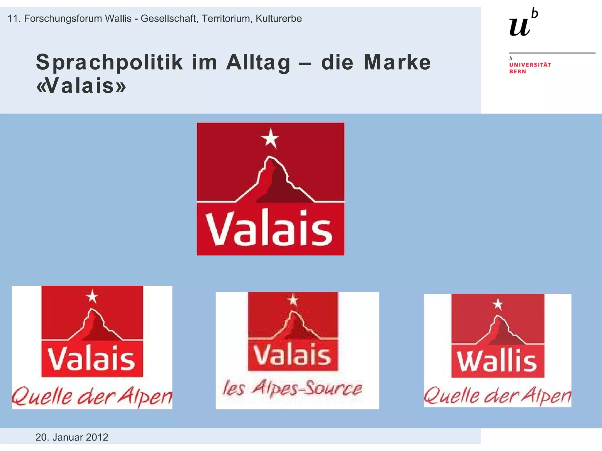 Sprachpolitik im Alltag – die Marke «Valais» 20. Januar 2012 11. Forschungsforum Wallis - Gesellschaft, Territorium, Kulturerbe 