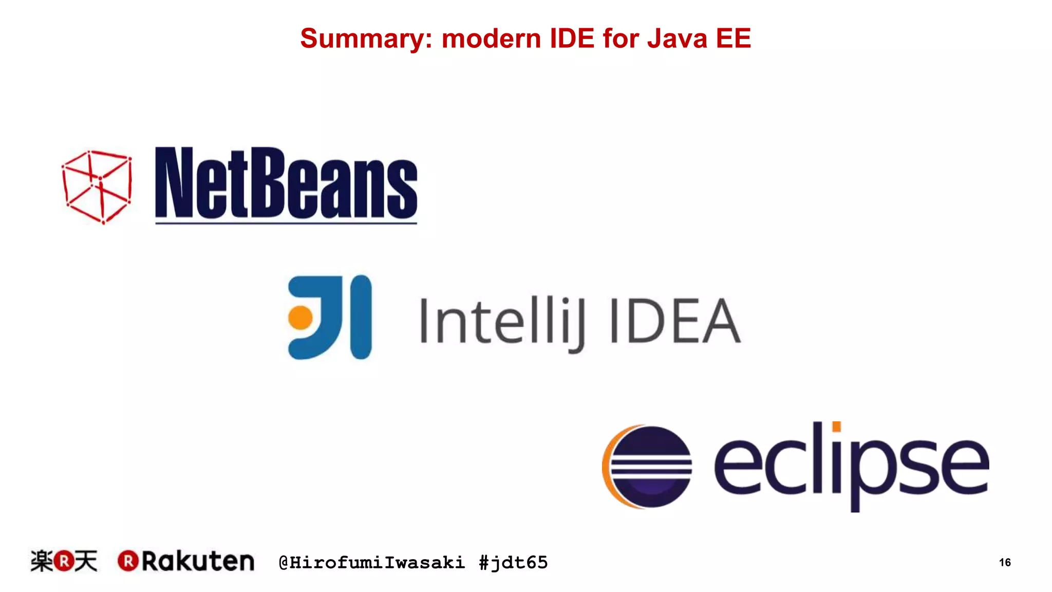 @HirofumiIwasaki #jdt65 16
Summary: modern IDE for Java EE
 