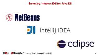 @HirofumiIwasaki #jdt65 16
Summary: modern IDE for Java EE
 