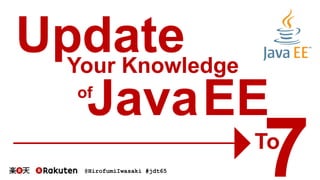 @HirofumiIwasaki #jdt65
UpdateYour Knowledge
JavaEE
To
of
 