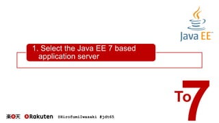 @HirofumiIwasaki #jdt65
1. Select the Java EE 7 based
application server
To
 