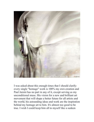 I was asked about this enough times that I should clarify: 
every single "homage" work is 100% my own creation and 
Paul J...