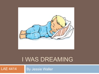 I was Dreaming By Jessie Waller  LAE 4414 