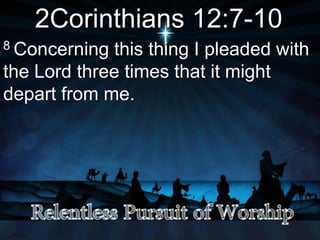 2Corinthians 12:7-10
8 Concerning this thing I pleaded with
the Lord three times that it might
depart from me.
 