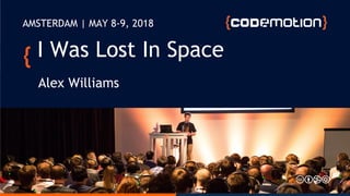 I Was Lost In Space
Alex Williams
AMSTERDAM | MAY 8-9, 2018
 