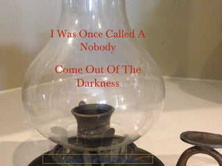 I Was Once Called A
Nobody

Come Out Of The
Darkness

Copyright: Tavine’ra Publishing
Copyright: Tavine’ra Publishing

 