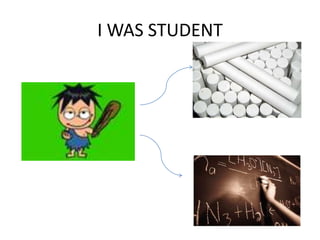 I WAS STUDENT 