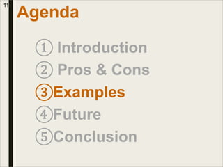 ① Introduction
② Pros & Cons
③Examples
④Future
⑤Conclusion
Agenda
11
 