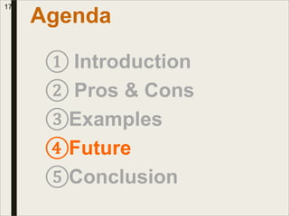 ① Introduction
② Pros & Cons
③Examples
④Future
⑤Conclusion
Agenda
17
 