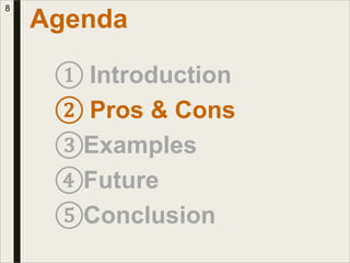 ① Introduction
② Pros & Cons
③Examples
④Future
⑤Conclusion
Agenda
8
 