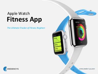 Fitness App
The Ultimate Tracker of Fitness Regimen
Apple Watch
 