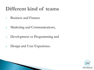Business and FinanceMarketing and Communications,Development or Programming and Design and User Experience.Different kind of teams