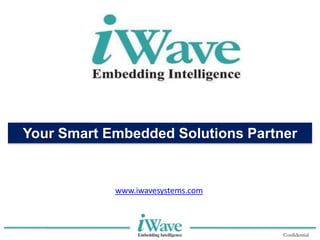 Confidential
Your Smart Embedded Solutions Partner
www.iwavesystems.com
 