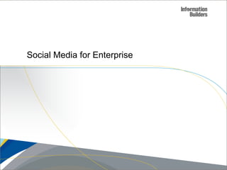 Social Media for Enterprise




                              Copyright 2007, Information Builders. Slide 12
 