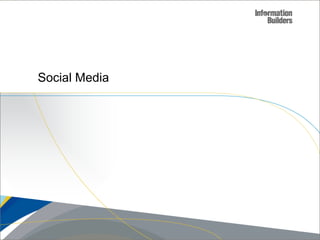 Social Media




               Copyright 2007, Information Builders. Slide 3
 