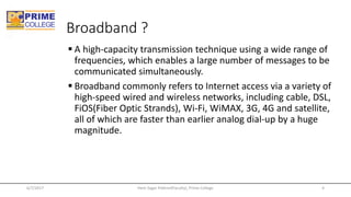 Broadband ?
▪ A high-capacity transmission technique using a wide range of
frequencies, which enables a large number of me...