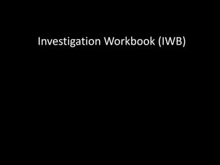 Investigation Workbook (IWB)
 